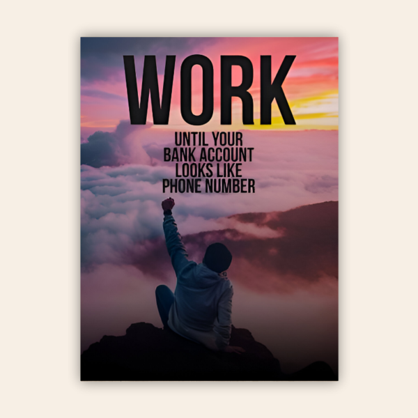 Work Until Your Bank Account Looks Like Your Phone Number Motivational Metal Poster