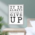 It Is Always Too Soon To Give Up Motivational Metal Poster